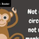 not my circus not my monkeys