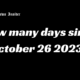 How Many Days Since October 26 2023?